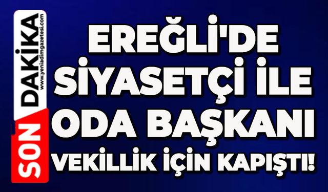 Ereğli'de siyasetçi ile oda başkanı vekillik için kapıştı!