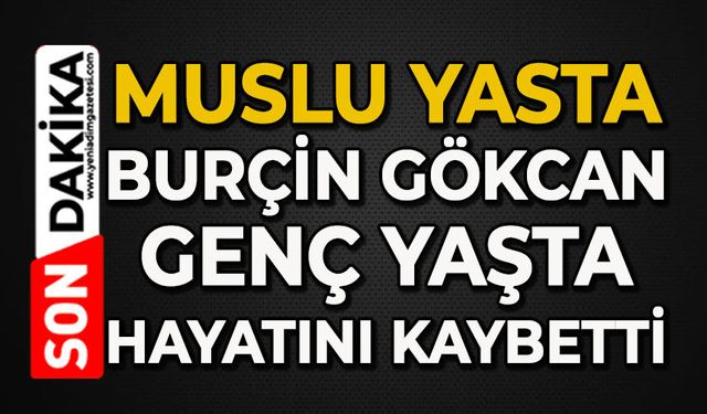 Burçin Gökcan genç yaşta hayatını kaybetti