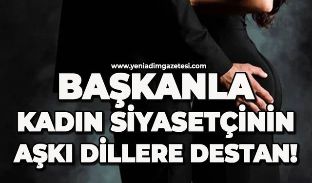 Başkanla kadın siyasetçinin aşkı dillere destan!