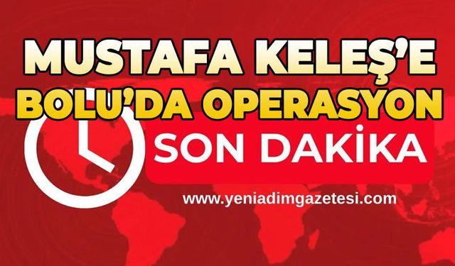 Mustafa Keleş'e Bolu'da operasyon