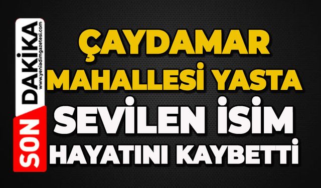Çaydamar Mahallesi yasta: Sevilen isim hayatın kaybetti