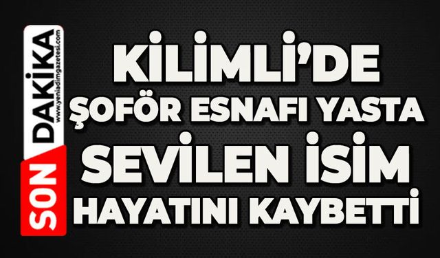 Kilimli'de şoför esnafı yasta: Sevilen isim hayatını kaybetti