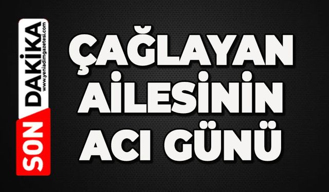 Çağlayan ailesinin acı günü