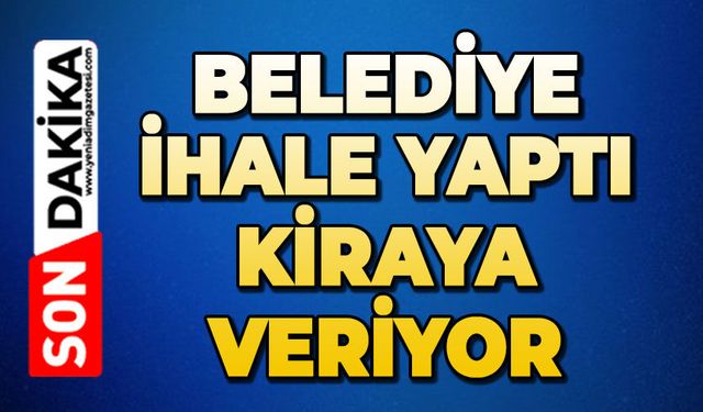 Belediye ihale yaptı: Kiraya veriyor