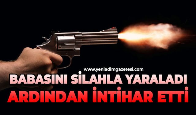 Babasını silahla yaraladı ardından intihar etti