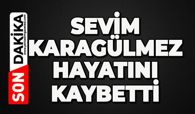 Çatalağzı yasta: Sevim Karagülmez hayatını kaybetti