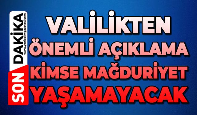 Valilikten önemli açıklama: Kimse mağduriyet yaşamayacak