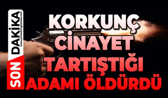 Tartıştığı Sinan Güleç'i öldürdü
