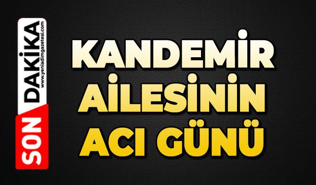 Kandemir ailesinin acı günü