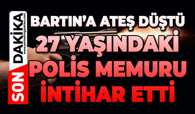 Bartın’a ateş düştü: 27 yaşındaki polis memuru canına kıydı!