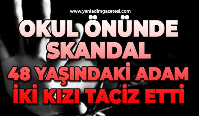 Okul önünde skandal: 48 yaşındaki adam iki kızı taciz etti