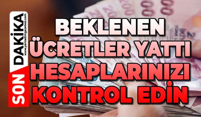 Beklenen ücretler yattı: Hesaplarınızı kontrol edin!