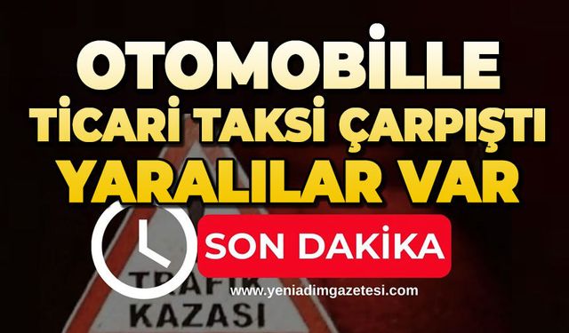 Otomobil ile ticari taksi çarpıştı: Yaralılar var