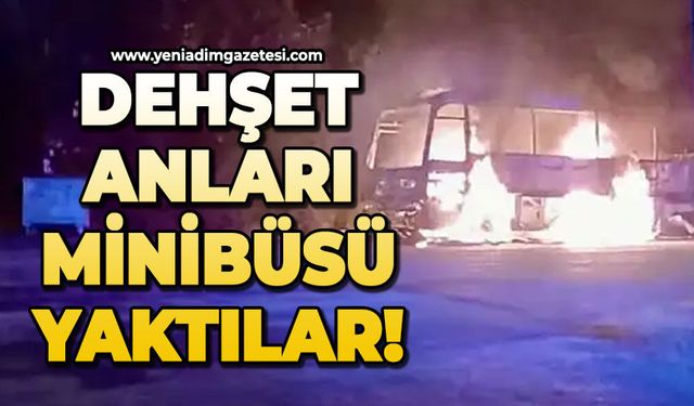 Dehşet anları: Minibüsü yaktılar!