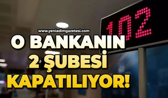 O bankanın 2 şubesi kapatılıyor!