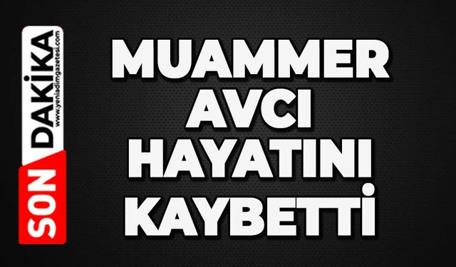 Muammer Avcı hayatını kaybetti