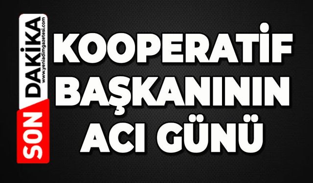 Kooperatif Başkanının acı günü