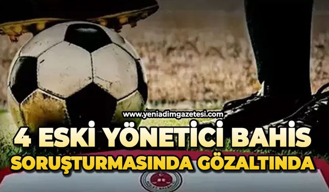 4 eski yönetici bahis soruşturmasında gözaltında