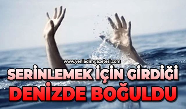 Serinlemek için girdiği denizde boğuldu