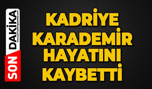 Kadriye Karademir hayatını kaybetti