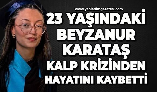 23 yaşındaki Beyzanur Karataş kalp krizinden hayatını kaybetti