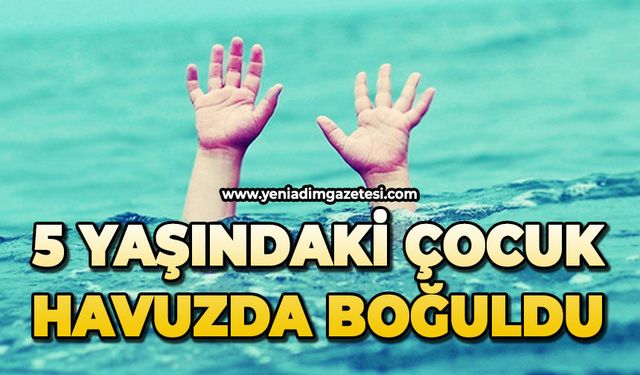 5 yaşındaki çocuk havuzda boğuldu