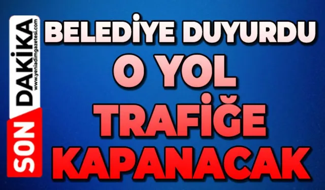 Sürücüler dikkat: O yol bugün trafiğe kapatıldı