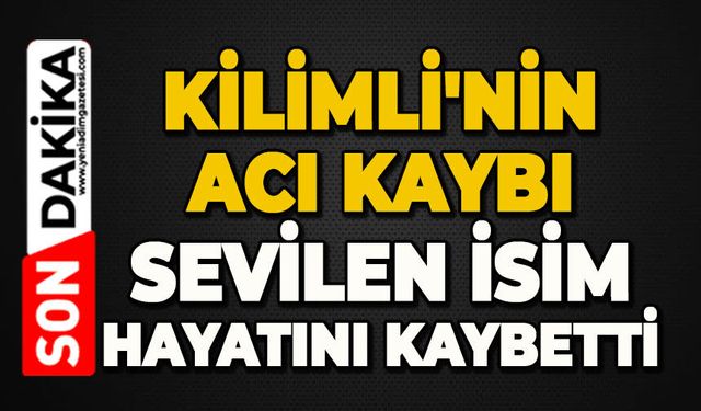 Kilimli'nin acı kaybı: Sevilen isim hayatını kaybetti
