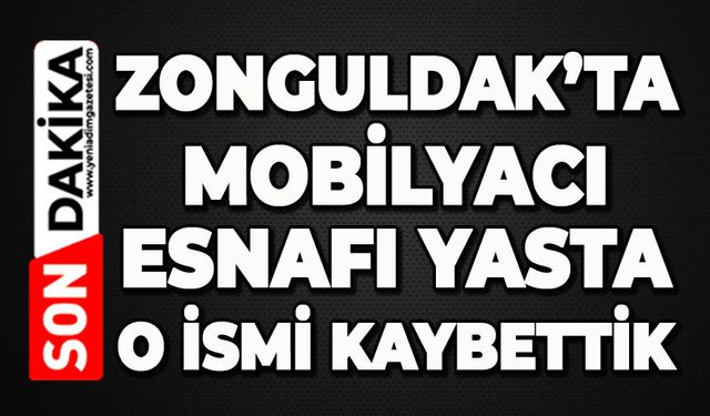 Zonguldak'ta mobilyacı esnafı yasta: O ismi kaybettik