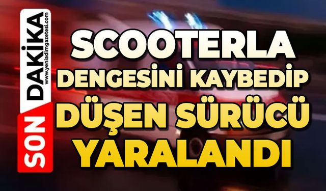Scooterla dengesini kaybedip düşen sürücü yaralandı