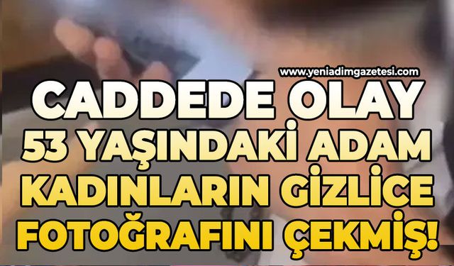 Caddede olay: Kadınların gizlice fotoğrafını çekmiş