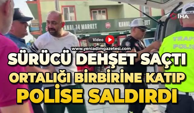 Sürücü dehşet saçtı: Ortalığı birbirine katıp, polise saldırdı