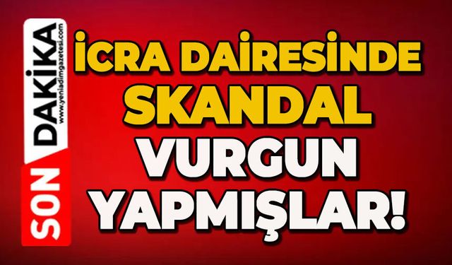 İcra dairesinde skandal: Vurgun yapmışlar!