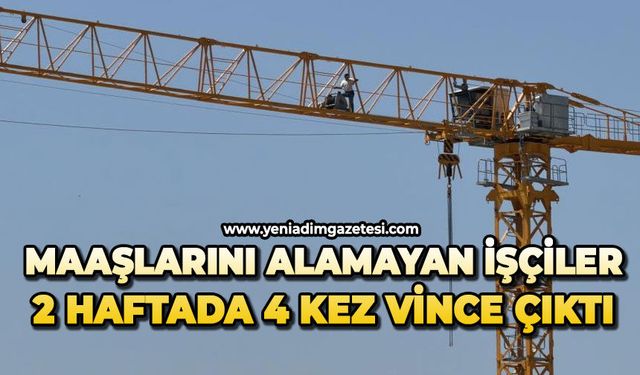 Maaşlarını alamayan işçiler 2 haftada 4 kez vince çıktı