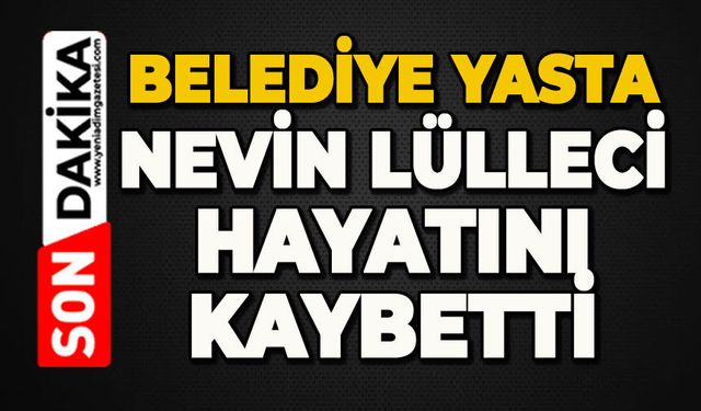 Belediye yasta: Nevin Lülleci hayatını kaybetti