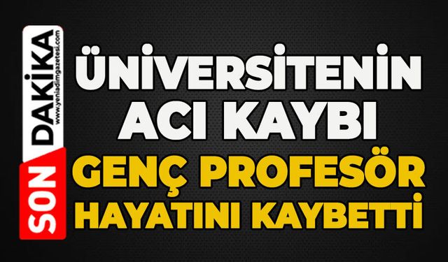 Üniversitenin acı kaybı: Genç profesör hayatını kaybetti