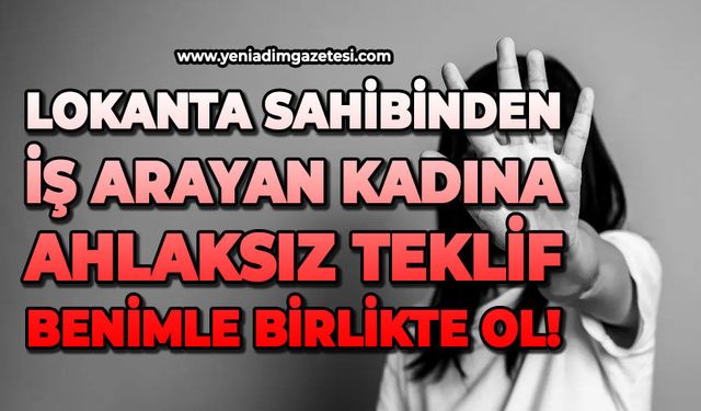 Lokanta sahibinden iş arayan kadına ahlaksız teklif: Benimle birlikte ol!