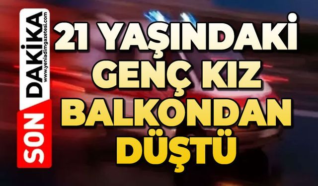 Genç kız balkondan düştü