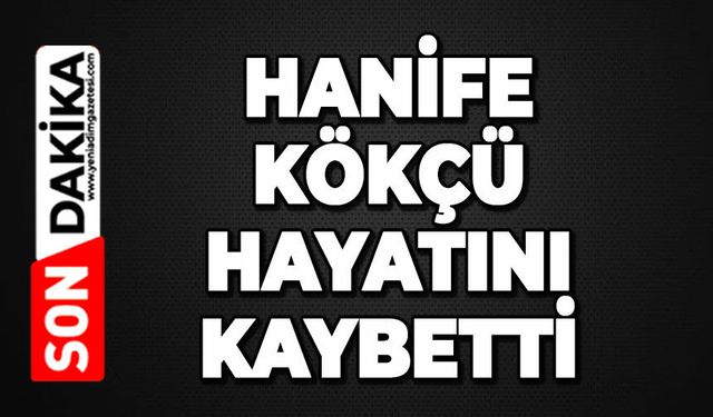 Hanife Kökçü hayatını kaybetti
