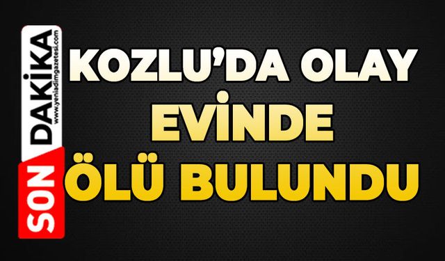Kozlu'da olay: Evinde ölü bulundu