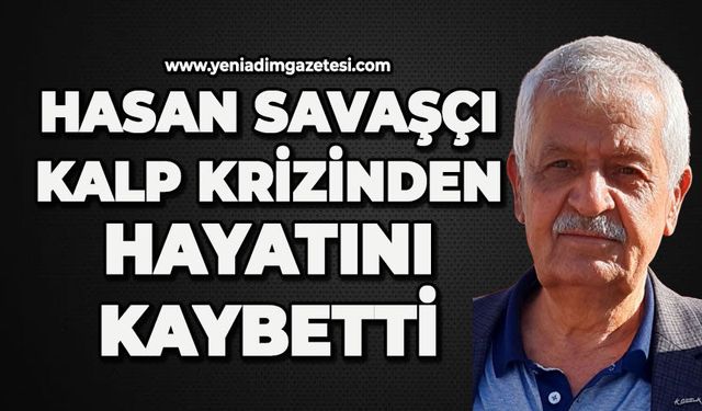 Hasan Savaşçı kalp krizinden hayatını kaybetti