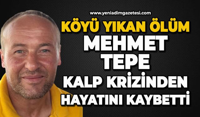 Köyü yıkan ölüm: Mehmet Tepe genç yaşta kalp krizinden hayatını kaybetti