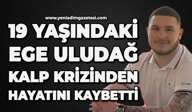 19 yaşındaki Ege Uludağ kalp krizinden hayatını kaybetti