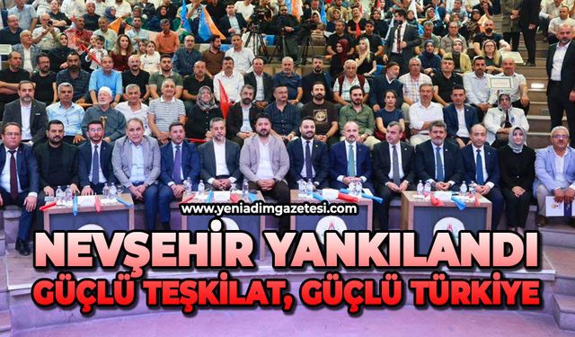 Nevşehir yankılandı: Güçlü teşkilat, güçlü Türkiye