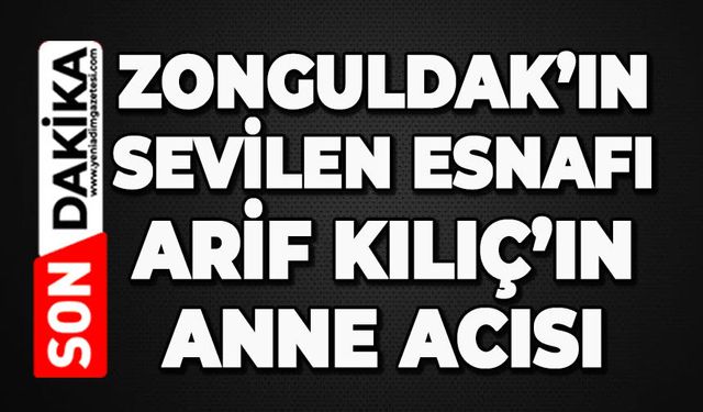 Sevilen esnaf Arif Kılıç annesini kaybetti