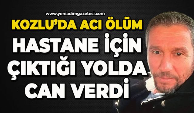 Kozlu'da acı ölüm: Işık Alkan hastane için çıktığı yolda hayatını kaybetti
