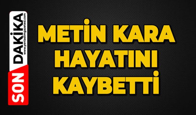 Metin Kara hayatını kaybetti