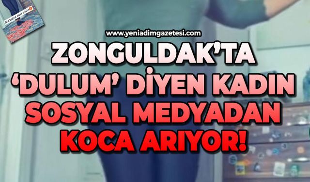 Zonguldak'ta 'Dulum!' diyen kadın sosyal medyadan koca aradı