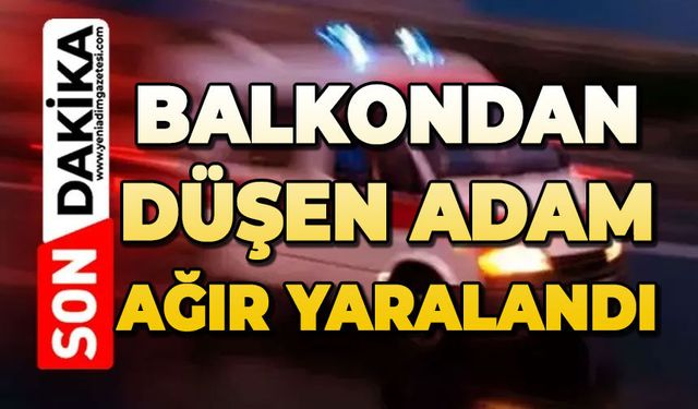Balkondan düşen adam ağır yaralandı