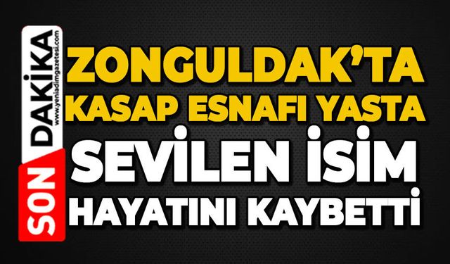 Zonguldak'ta kasap esnafı yasta: Sevilen isim hayatını kaybetti